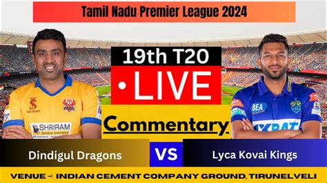 Dindigul Dragons vs Lyca Kovai Kings, 19th Match .